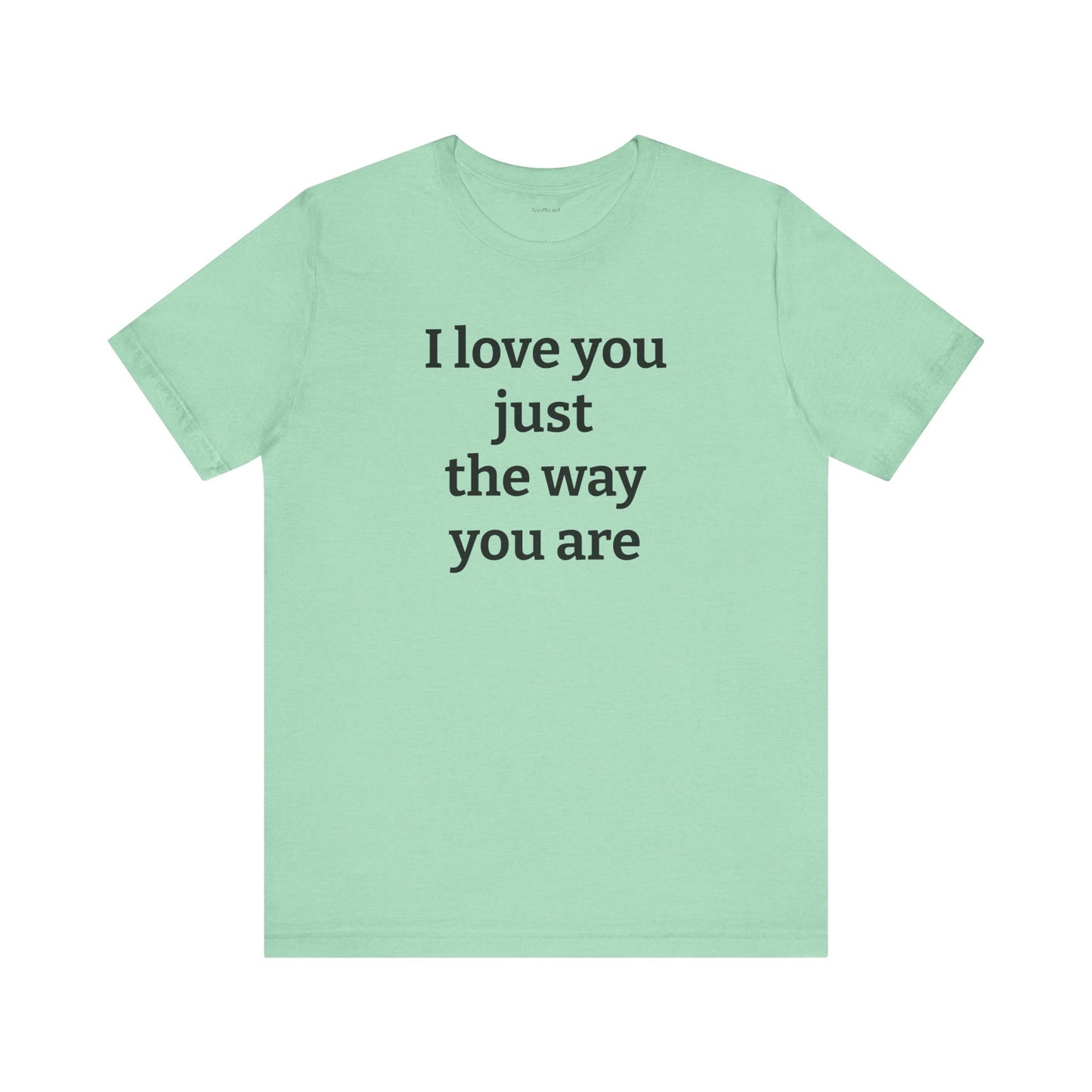 I love you just the way you are - Unisex Jersey Short Sleeve Tee