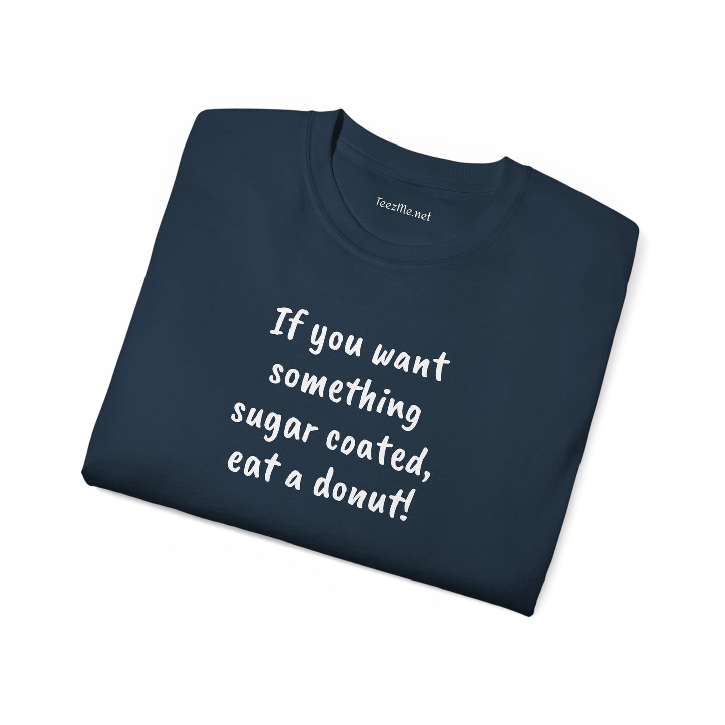 If you want something sugar coated -  Unisex Ultra Cotton Tee 100% Cotton Graphic
