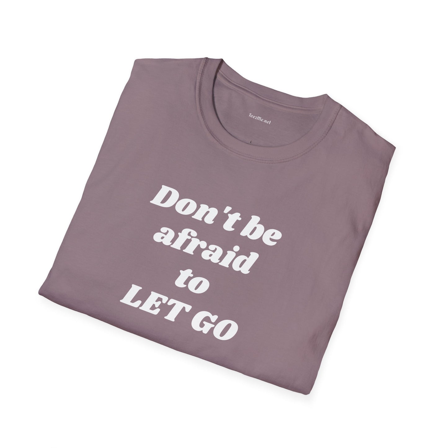 Don't be afraid to LET GO - Unisex Softstyle T-Shirt 100% Cotton Graphic