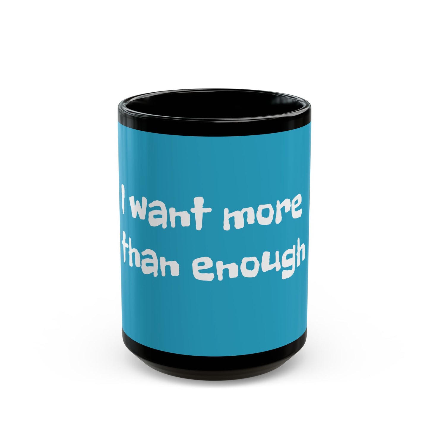 I want more than enough - Black Mug (11oz, 15oz) #Coffee #Tea