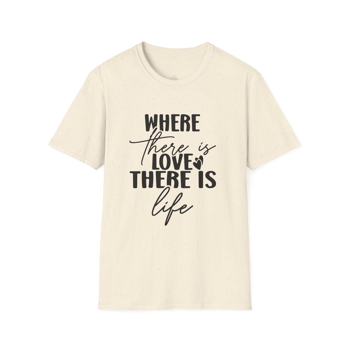 Where there is Love There is Life Unisex Softstyle T-Shirt 100% Cotton Graphic