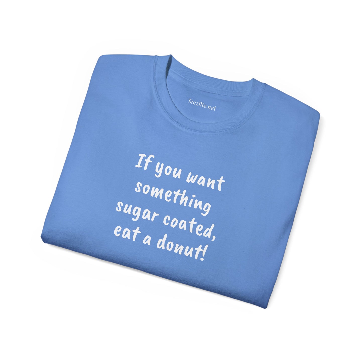 If you want something sugar coated -  Unisex Ultra Cotton Tee 100% Cotton Graphic