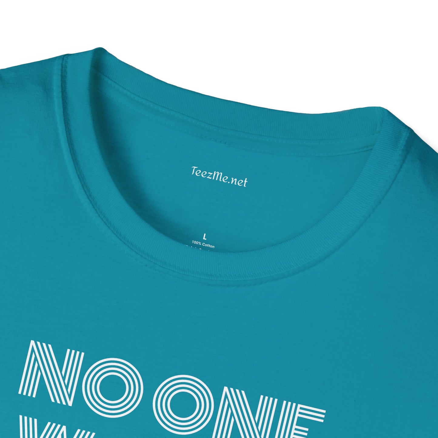 No One Wants To Be You - Unisex Softstyle T-Shirt 100% Cotton Graphic