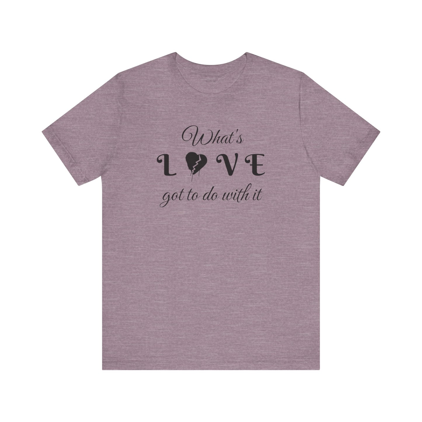 What's LOVE got to do with it - Unisex Jersey Short Sleeve Tee