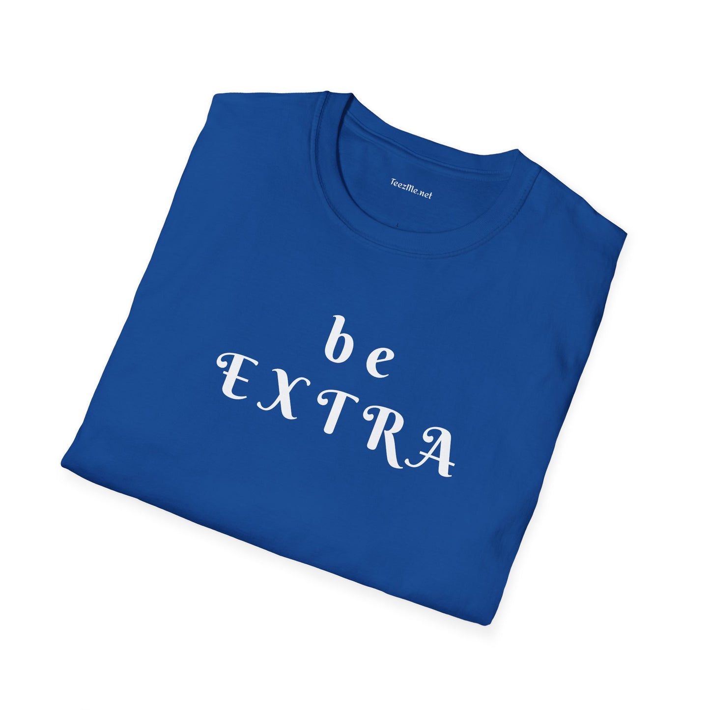 Be Extra - Unisex Softstyle T-Shirt 100% Cotton Graphic