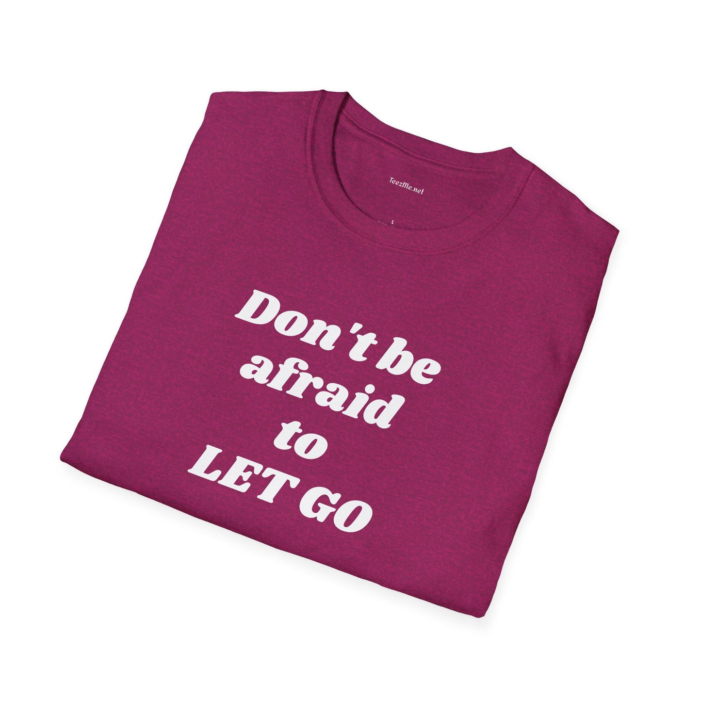 Don't be afraid to LET GO - Unisex Softstyle T-Shirt 100% Cotton Graphic