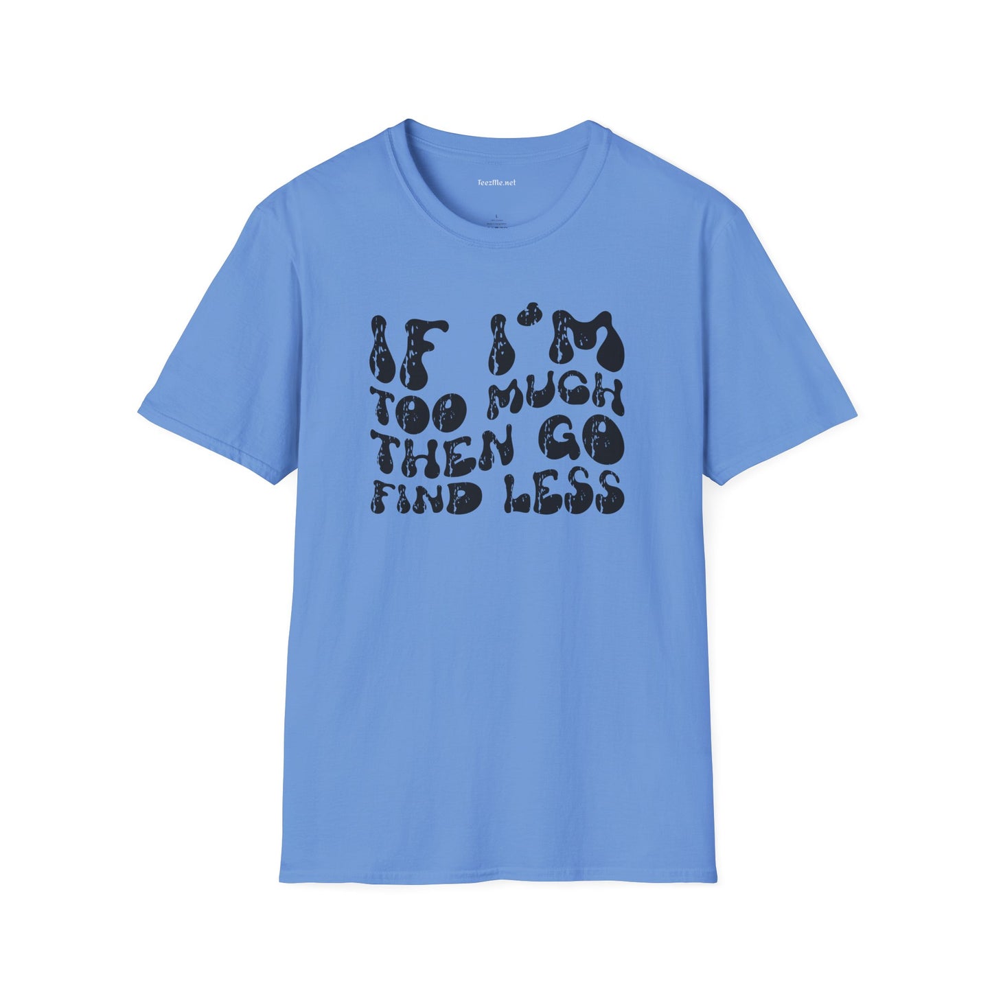 If i'm too much 01 Unisex Softstyle T-Shirt 100% Cotton