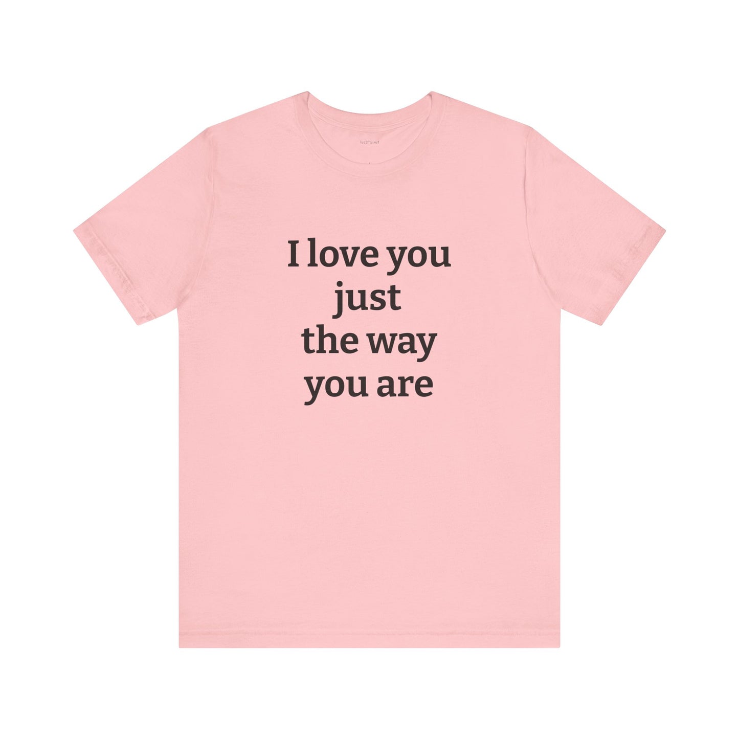 I love you just the way you are - Unisex Jersey Short Sleeve Tee
