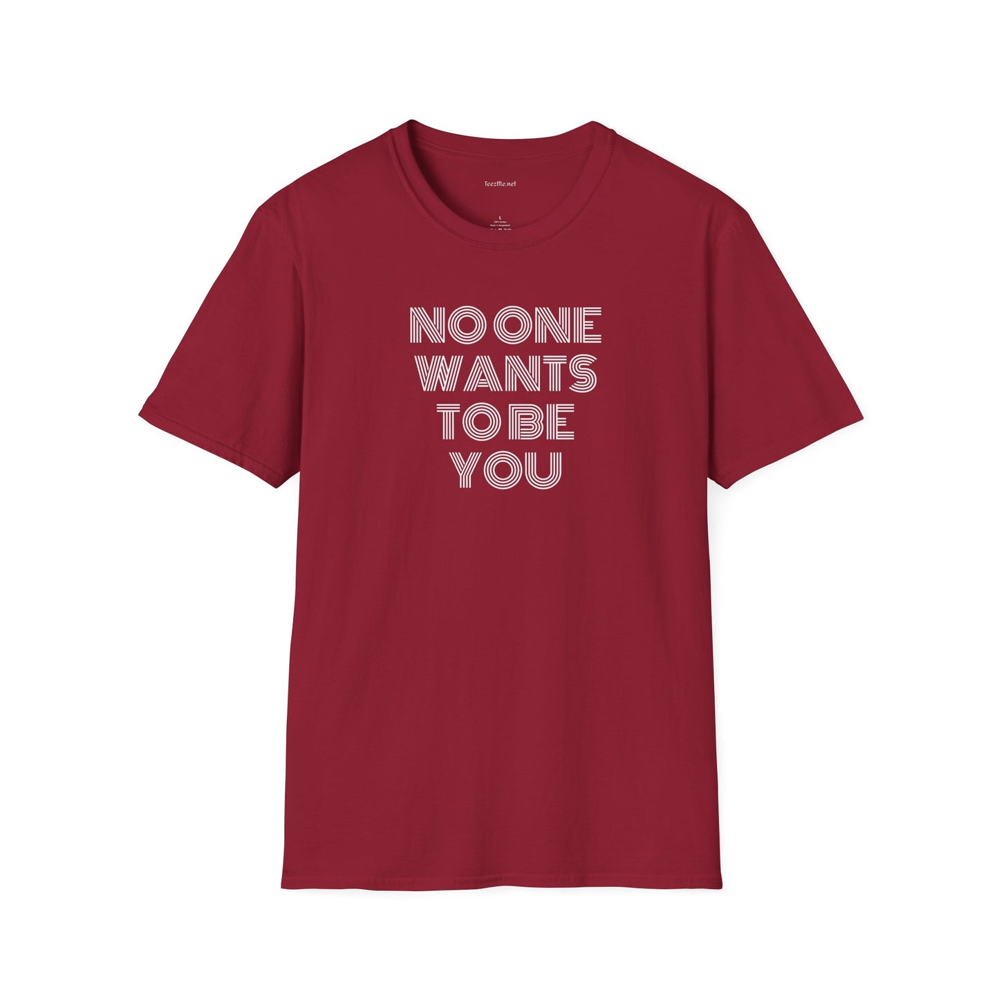 No One Wants To Be You - Unisex Softstyle T-Shirt 100% Cotton Graphic