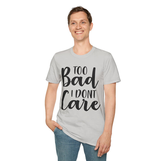 Too bad I don't Care - Unisex Softstyle T-Shirt 100% Cotton Graphic