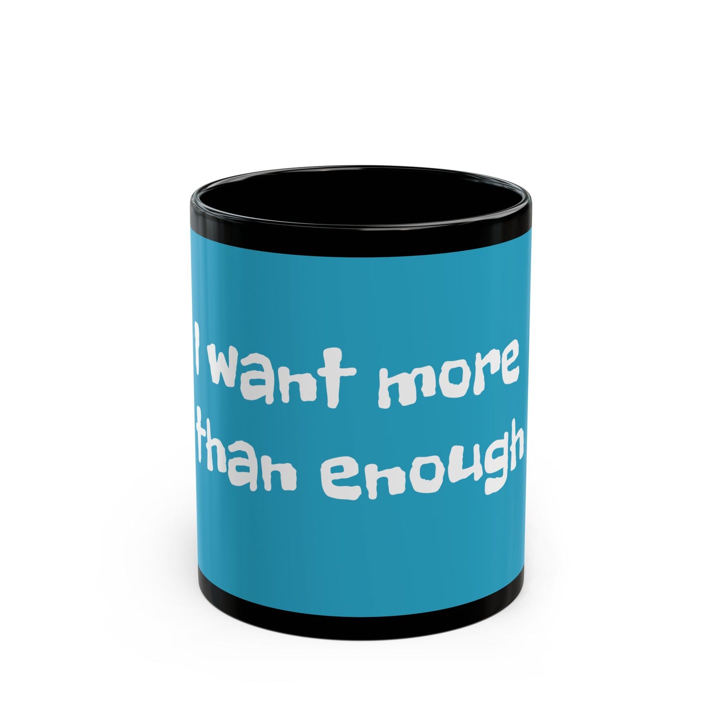 I want more than enough - Black Mug (11oz, 15oz) #Coffee #Tea
