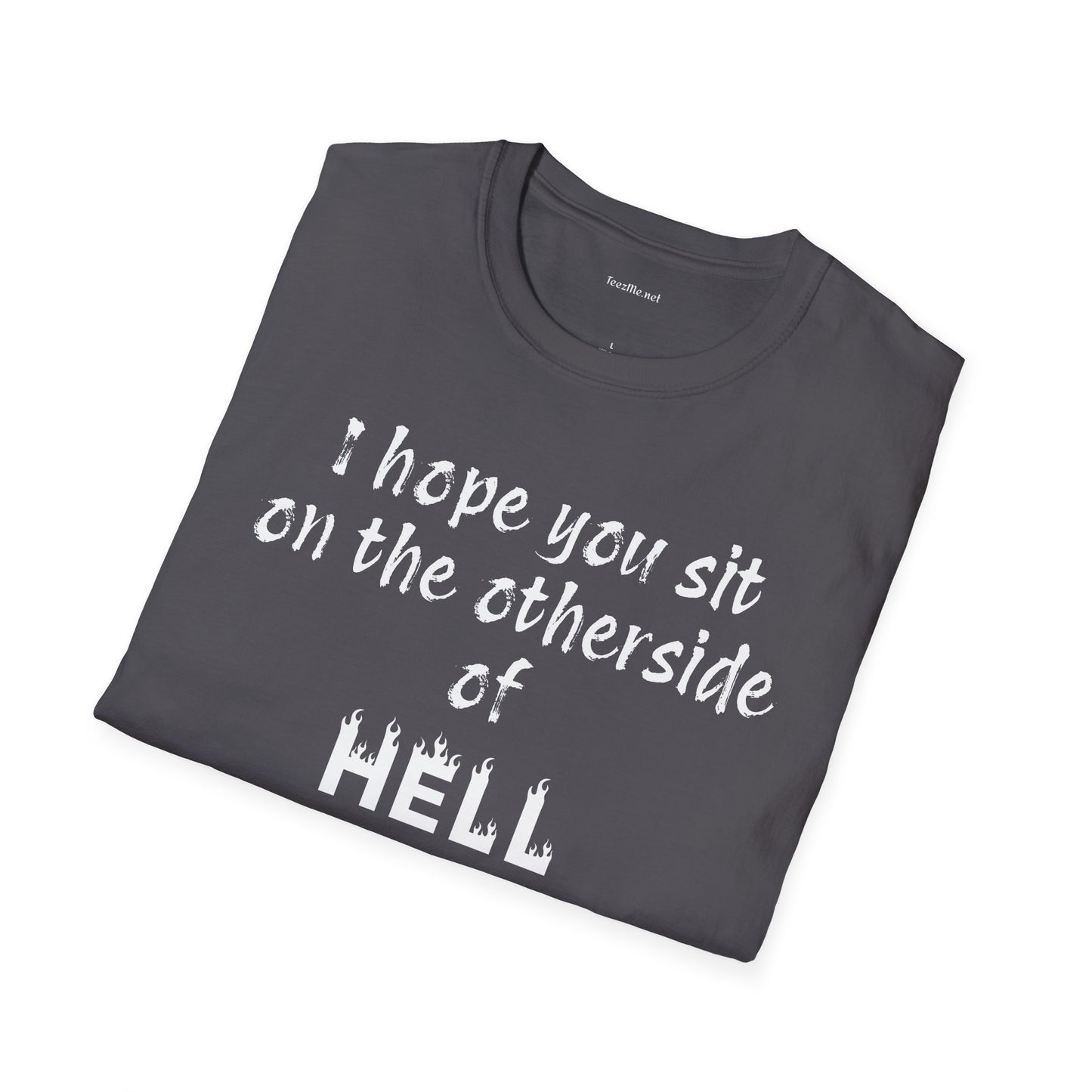 I hope you sit on the other side of HELL - Unisex Softstyle T-Shirt 100% Cotton Graphic