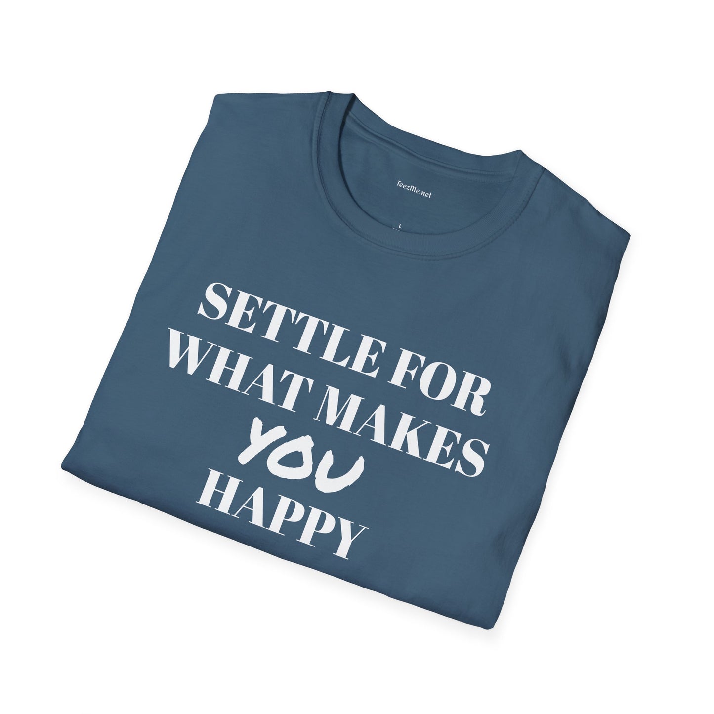 Settle for what makes YOU happy - Unisex Softstyle T-Shirt 100% Cotton Graphic