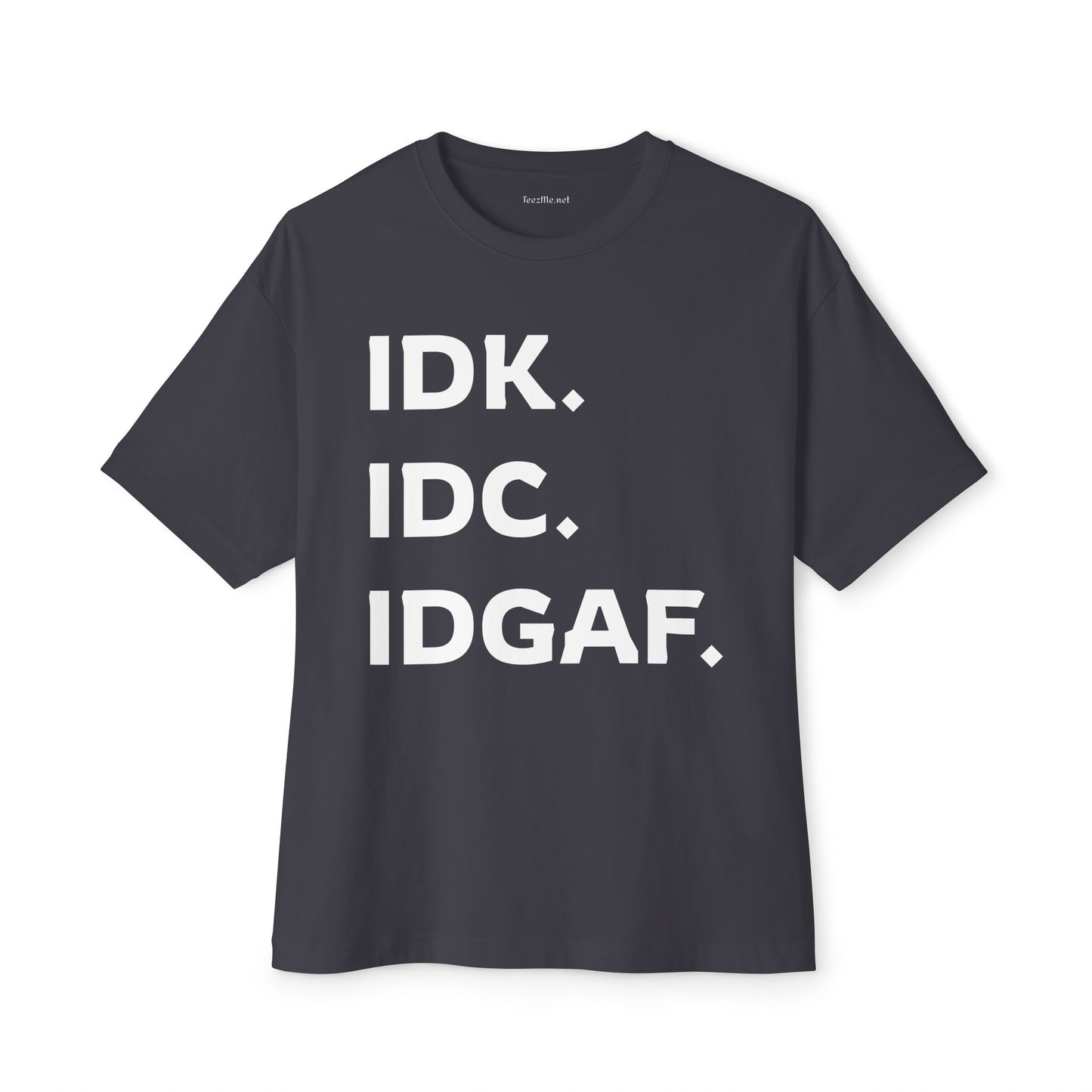 IDK IDC IDGAF Unisex Oversized Boxy Tee