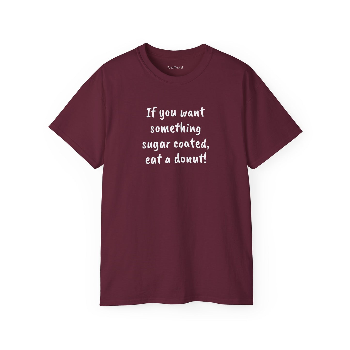 If you want something sugar coated -  Unisex Ultra Cotton Tee 100% Cotton Graphic