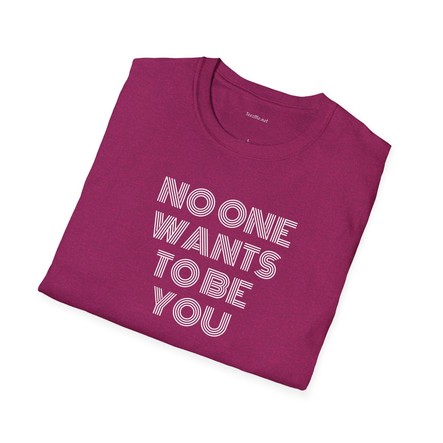 No One Wants To Be You - Unisex Softstyle T-Shirt 100% Cotton Graphic
