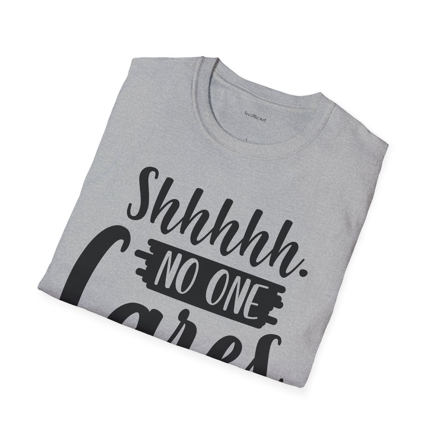 Shhhhh No One Cares - Unisex Softstyle T-Shirt 100% Cotton Graphic