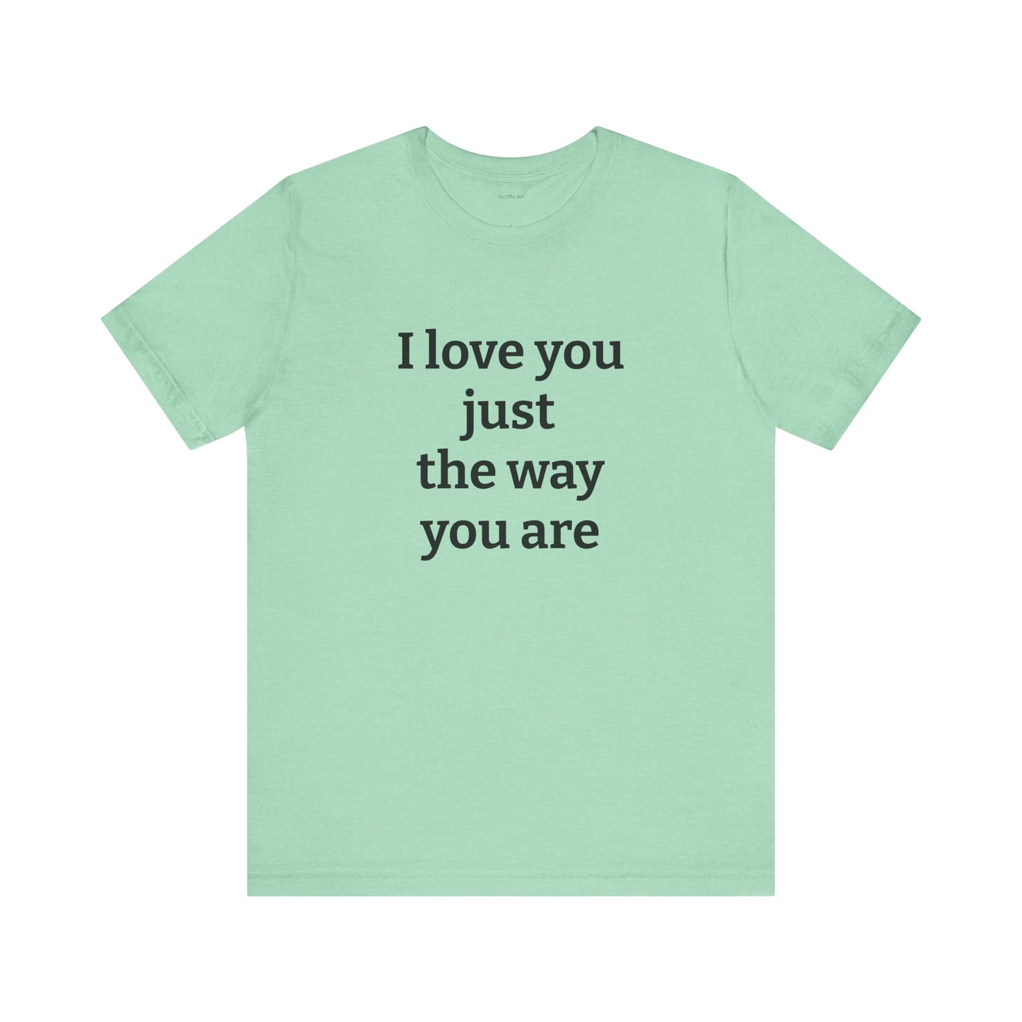 I love you just the way you are - Unisex Jersey Short Sleeve Tee