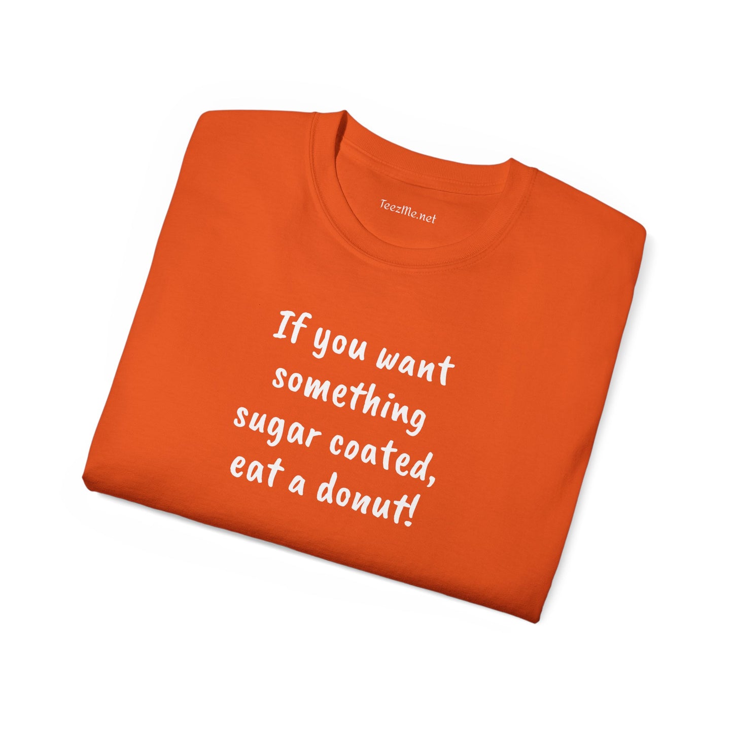 If you want something sugar coated -  Unisex Ultra Cotton Tee 100% Cotton Graphic
