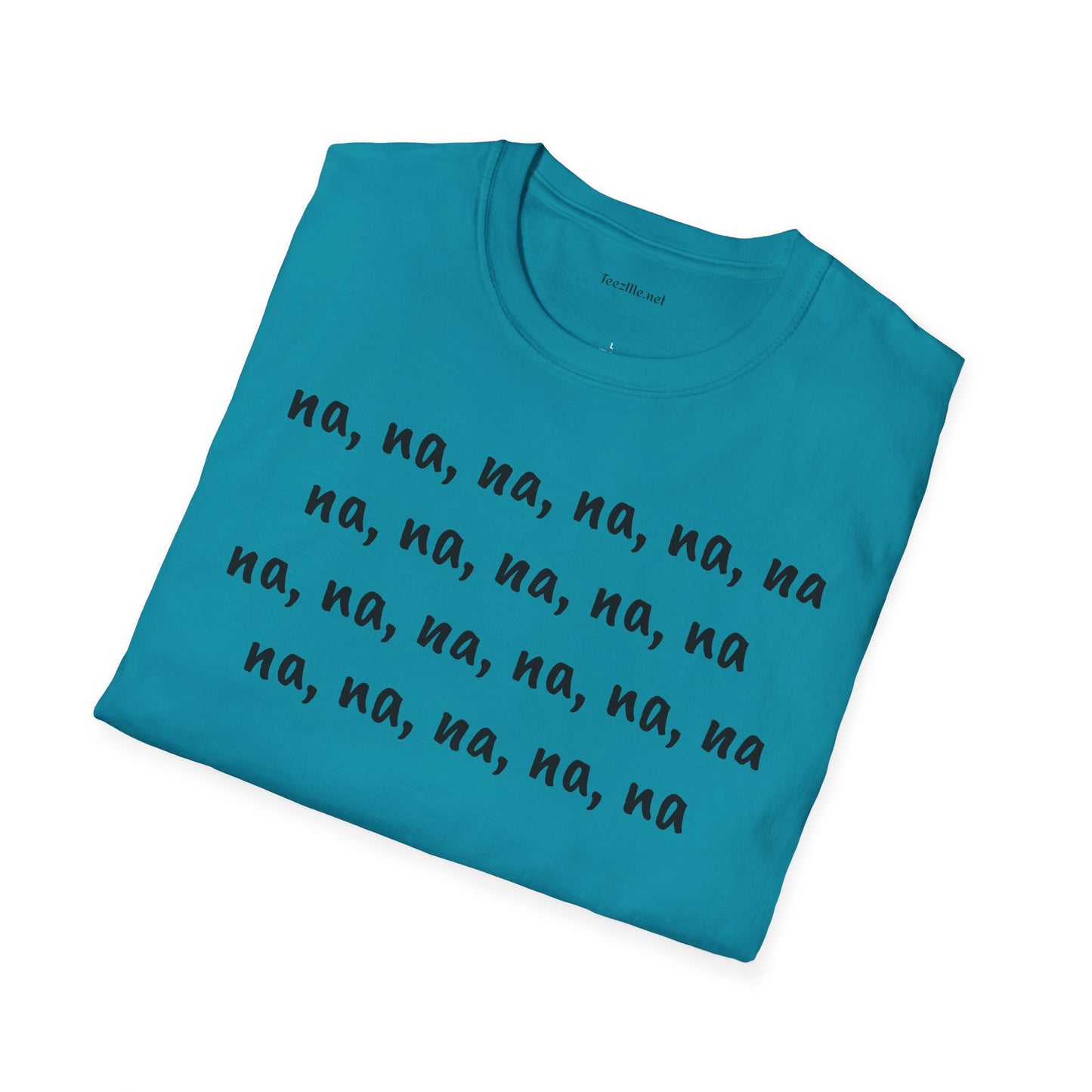 na, na, na, na, na, na na, na, na, na, na - Unisex Softstyle T-Shirt 100% Cotton Graphic