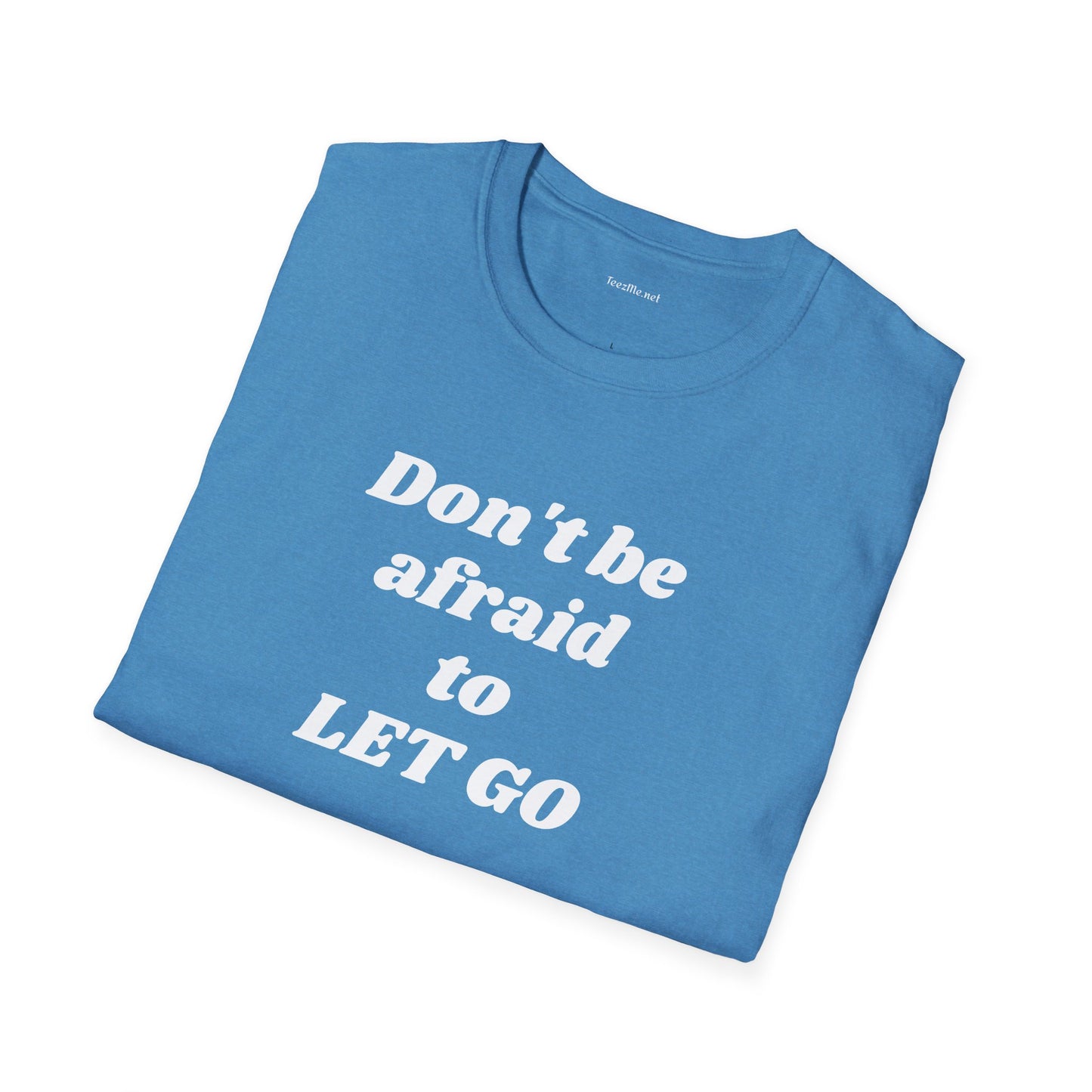 Don't be afraid to LET GO - Unisex Softstyle T-Shirt 100% Cotton Graphic
