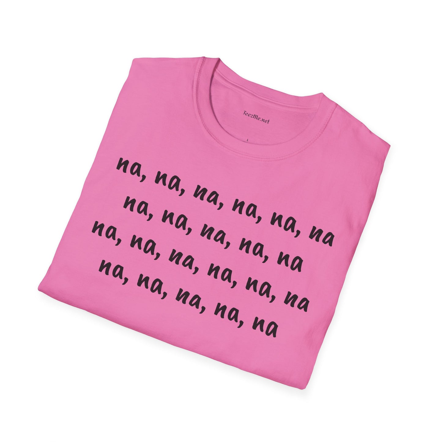 na, na, na, na, na, na na, na, na, na, na - Unisex Softstyle T-Shirt 100% Cotton Graphic