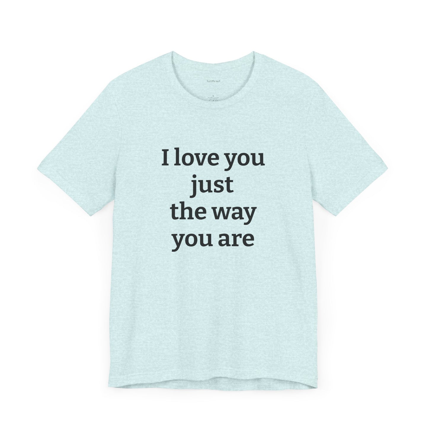 I love you just the way you are - Unisex Jersey Short Sleeve Tee