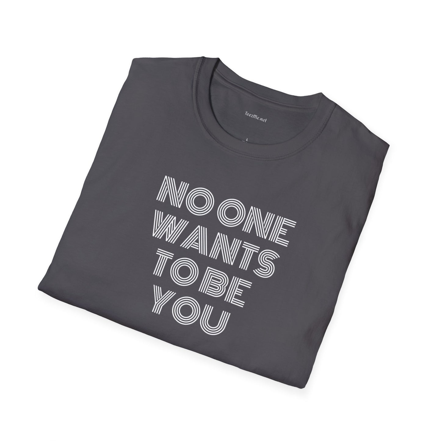 No One Wants To Be You - Unisex Softstyle T-Shirt 100% Cotton Graphic