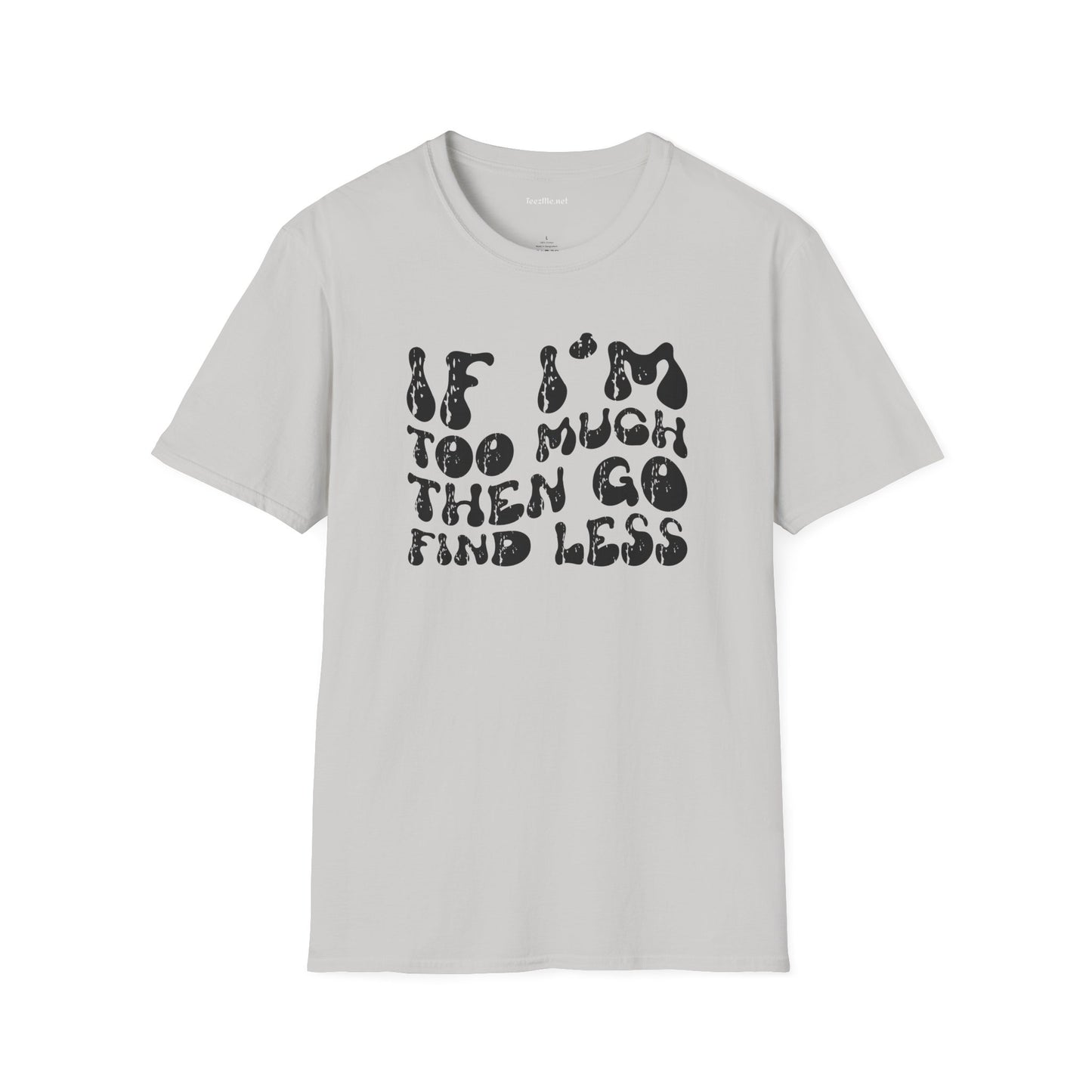 If i'm too much 01 Unisex Softstyle T-Shirt 100% Cotton