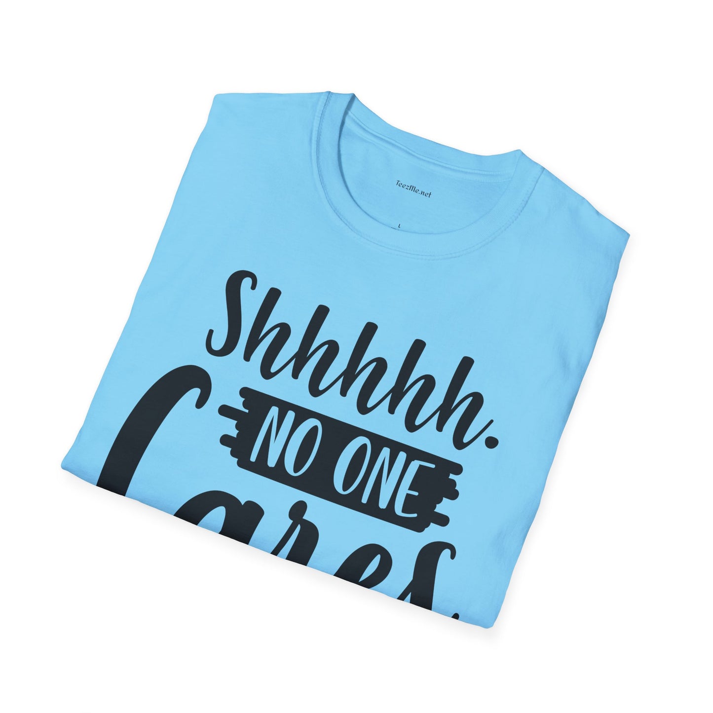 Shhhhh No One Cares - Unisex Softstyle T-Shirt 100% Cotton Graphic