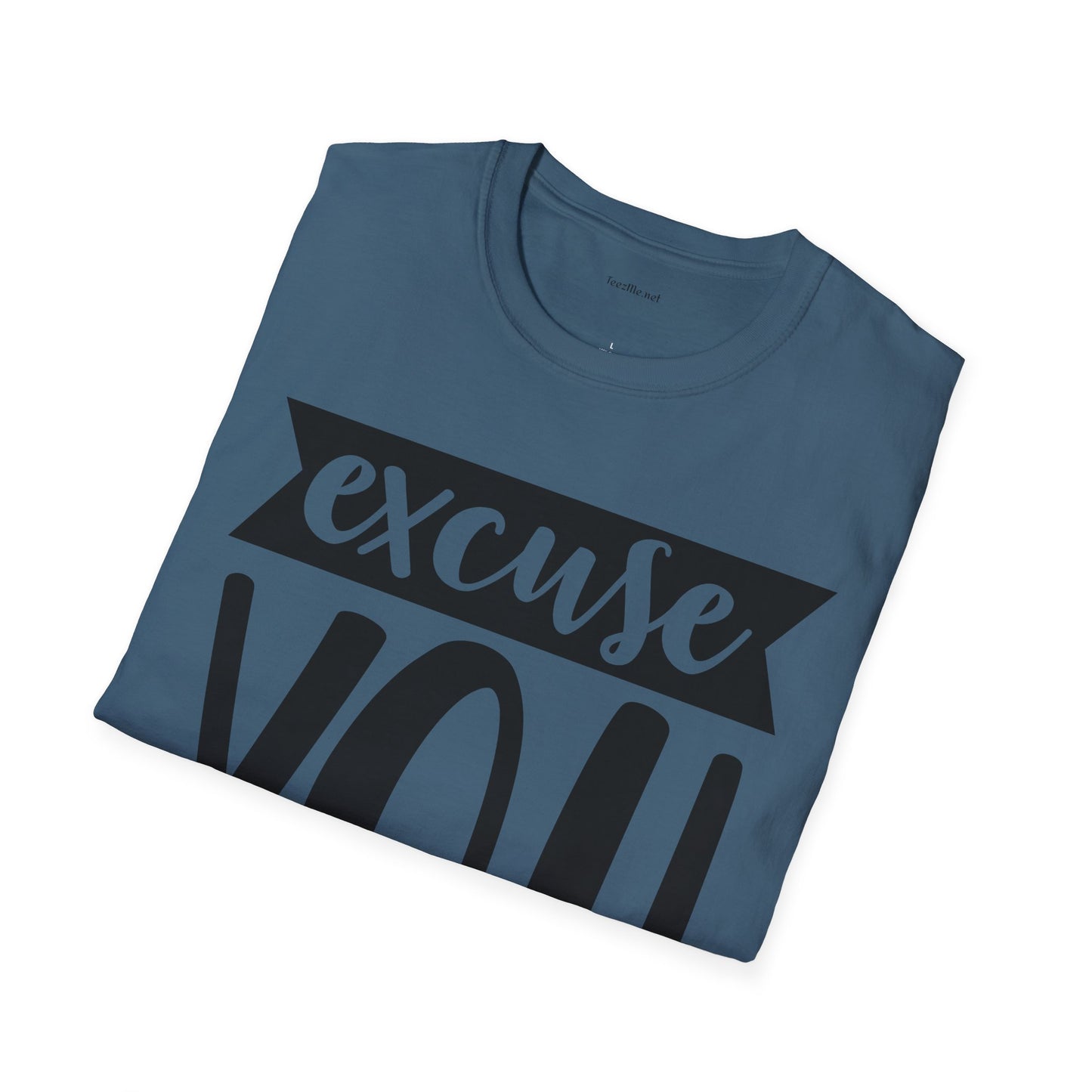 Excuse You - Unisex Softstyle T-Shirt I00% Cotton Graphic
