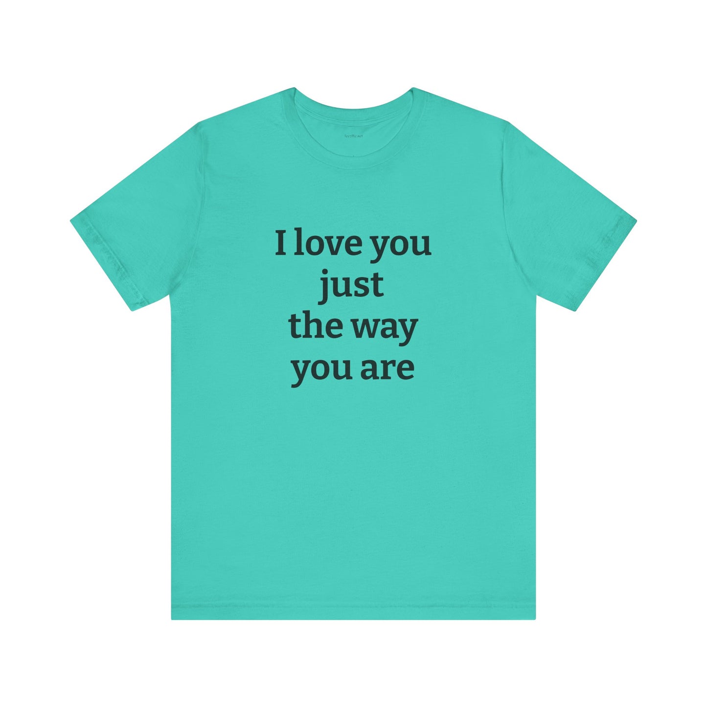 I love you just the way you are - Unisex Jersey Short Sleeve Tee