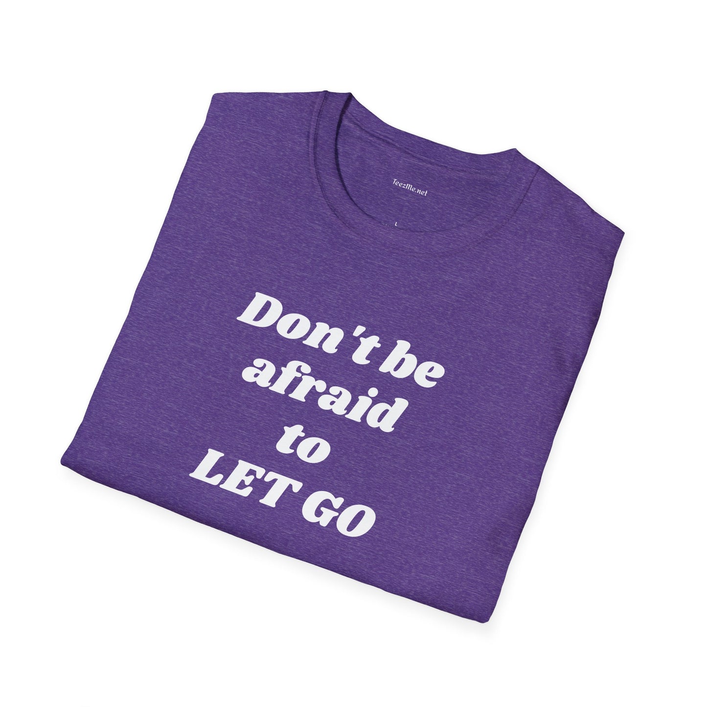 Don't be afraid to LET GO - Unisex Softstyle T-Shirt 100% Cotton Graphic
