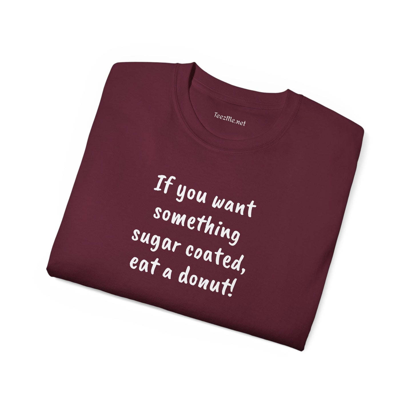 If you want something sugar coated -  Unisex Ultra Cotton Tee 100% Cotton Graphic