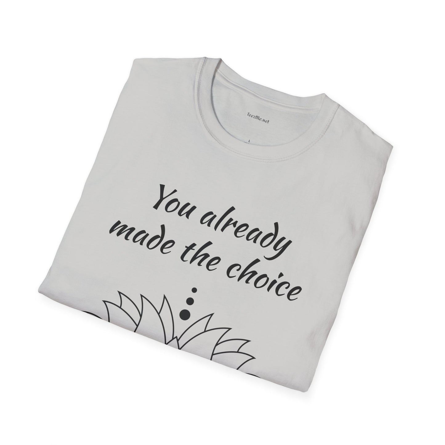 You already made the choice - Unisex Softstyle T-Shirt 100% Cotton Graphic