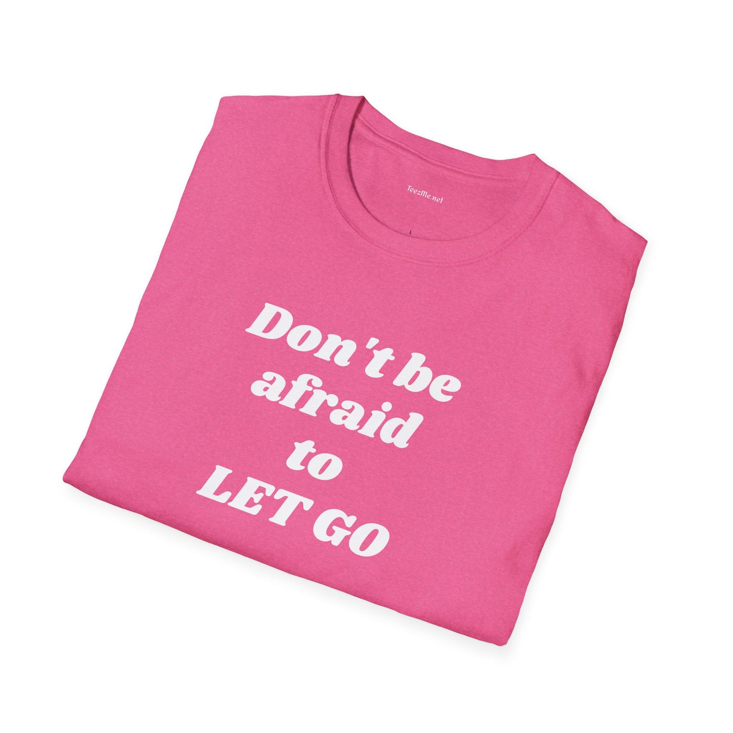 Don't be afraid to LET GO - Unisex Softstyle T-Shirt 100% Cotton Graphic