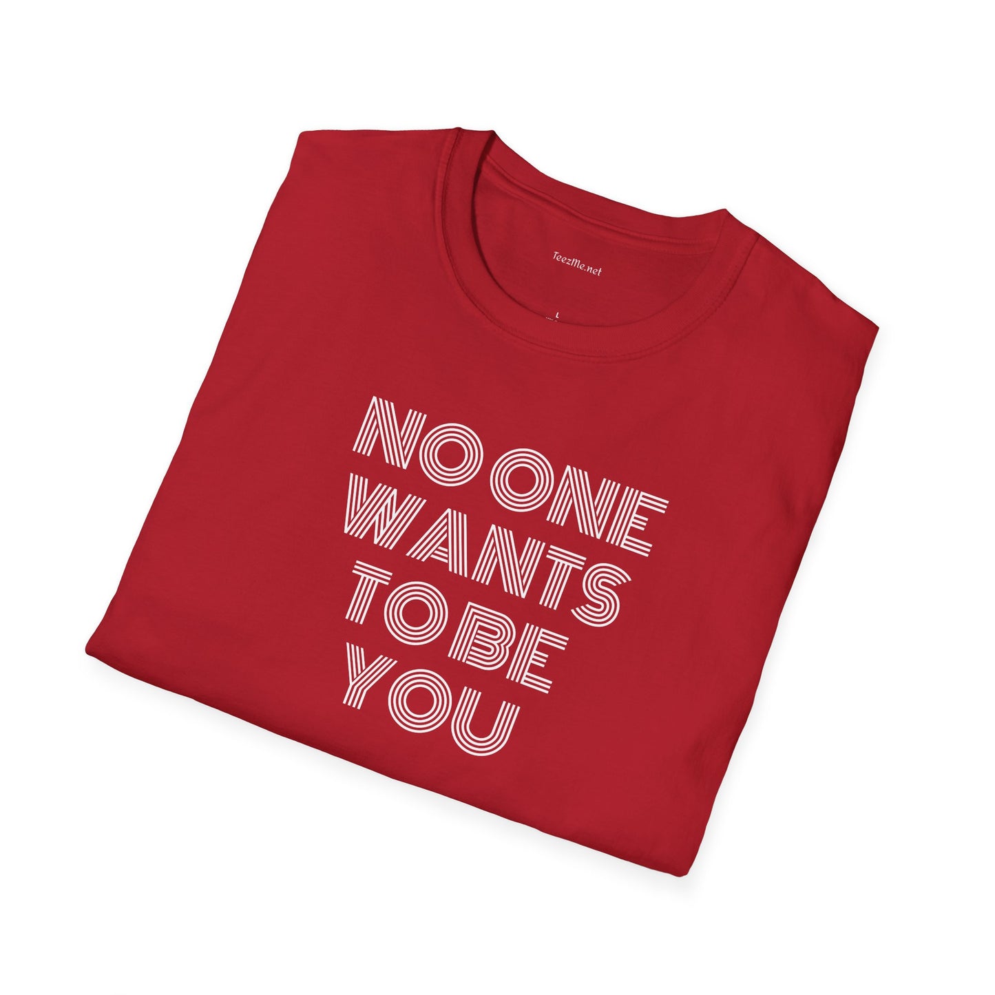 No One Wants To Be You - Unisex Softstyle T-Shirt 100% Cotton Graphic