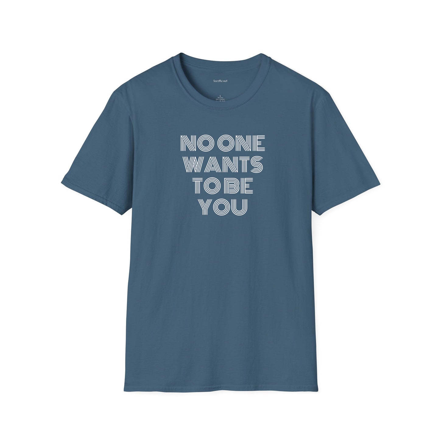 No One Wants To Be You - Unisex Softstyle T-Shirt 100% Cotton Graphic