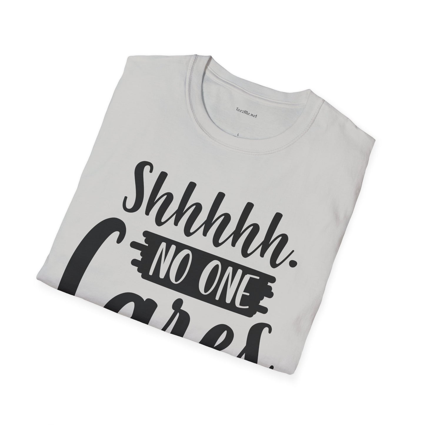 Shhhhh No One Cares - Unisex Softstyle T-Shirt 100% Cotton Graphic