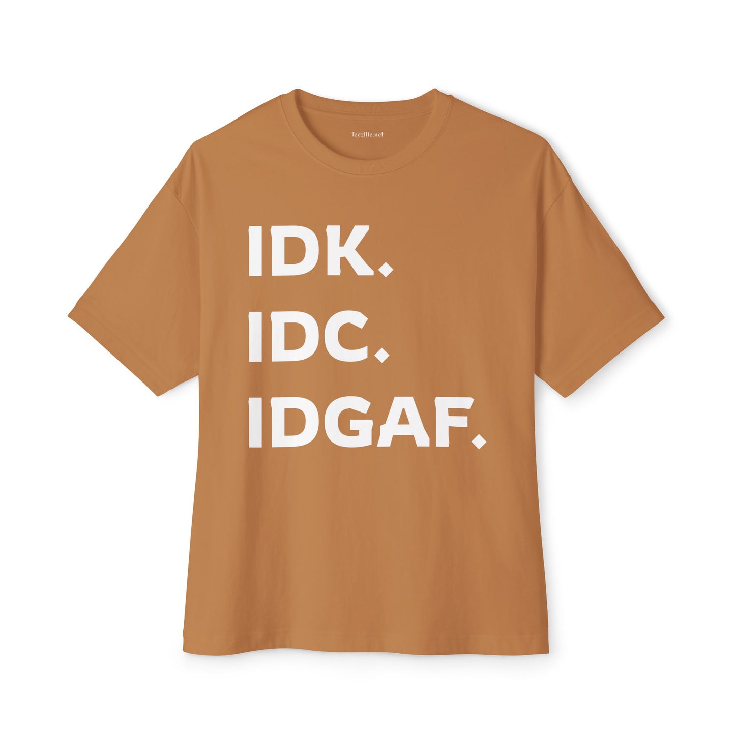 IDK IDC IDGAF Unisex Oversized Boxy Tee
