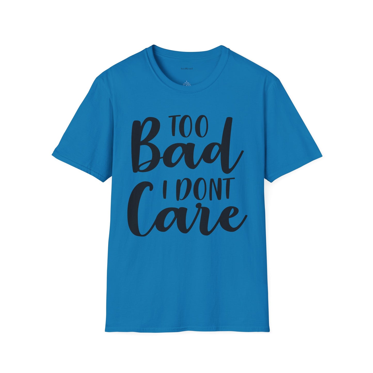 Too bad I don't Care - Unisex Softstyle T-Shirt 100% Cotton Graphic