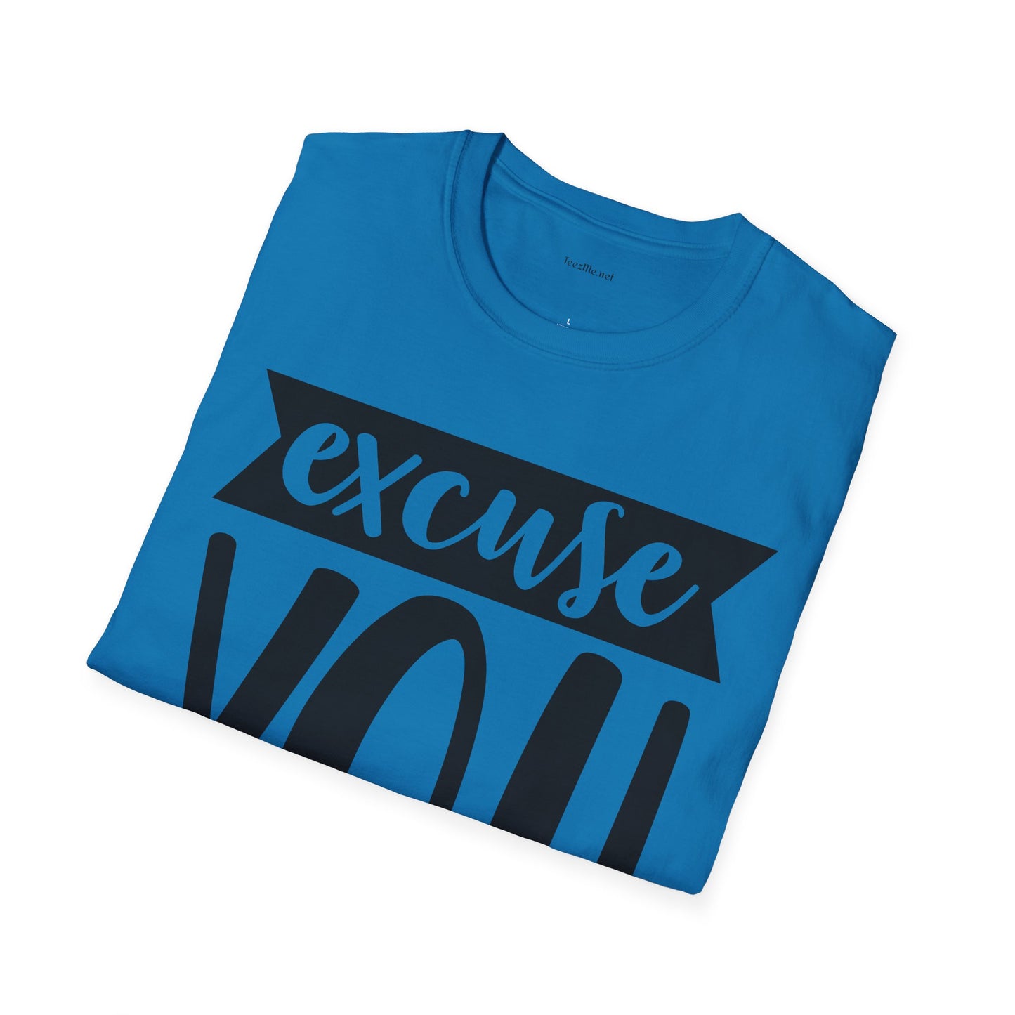Excuse You - Unisex Softstyle T-Shirt I00% Cotton Graphic