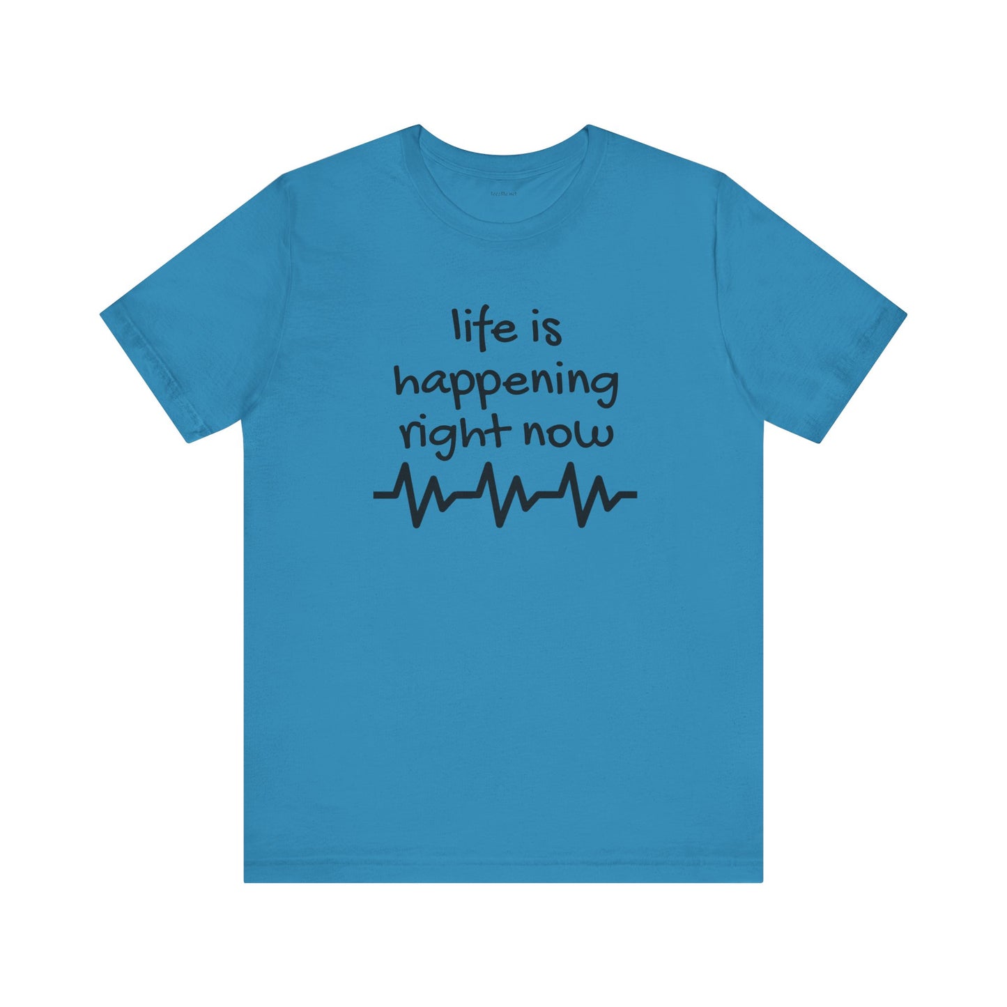 Life is happening right now - Unisex Jersey Short Sleeve Tee