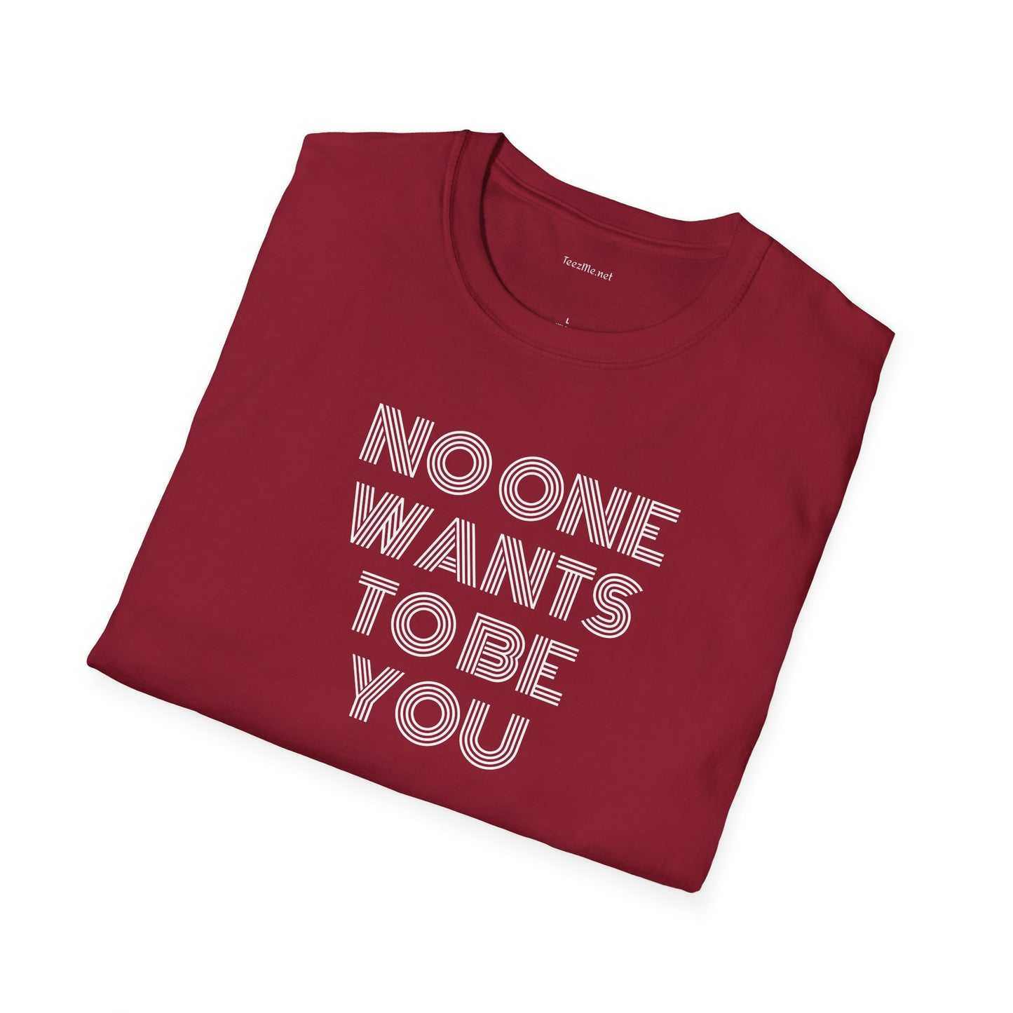 No One Wants To Be You - Unisex Softstyle T-Shirt 100% Cotton Graphic