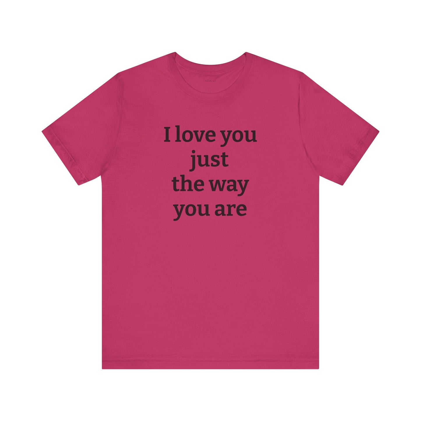 I love you just the way you are - Unisex Jersey Short Sleeve Tee