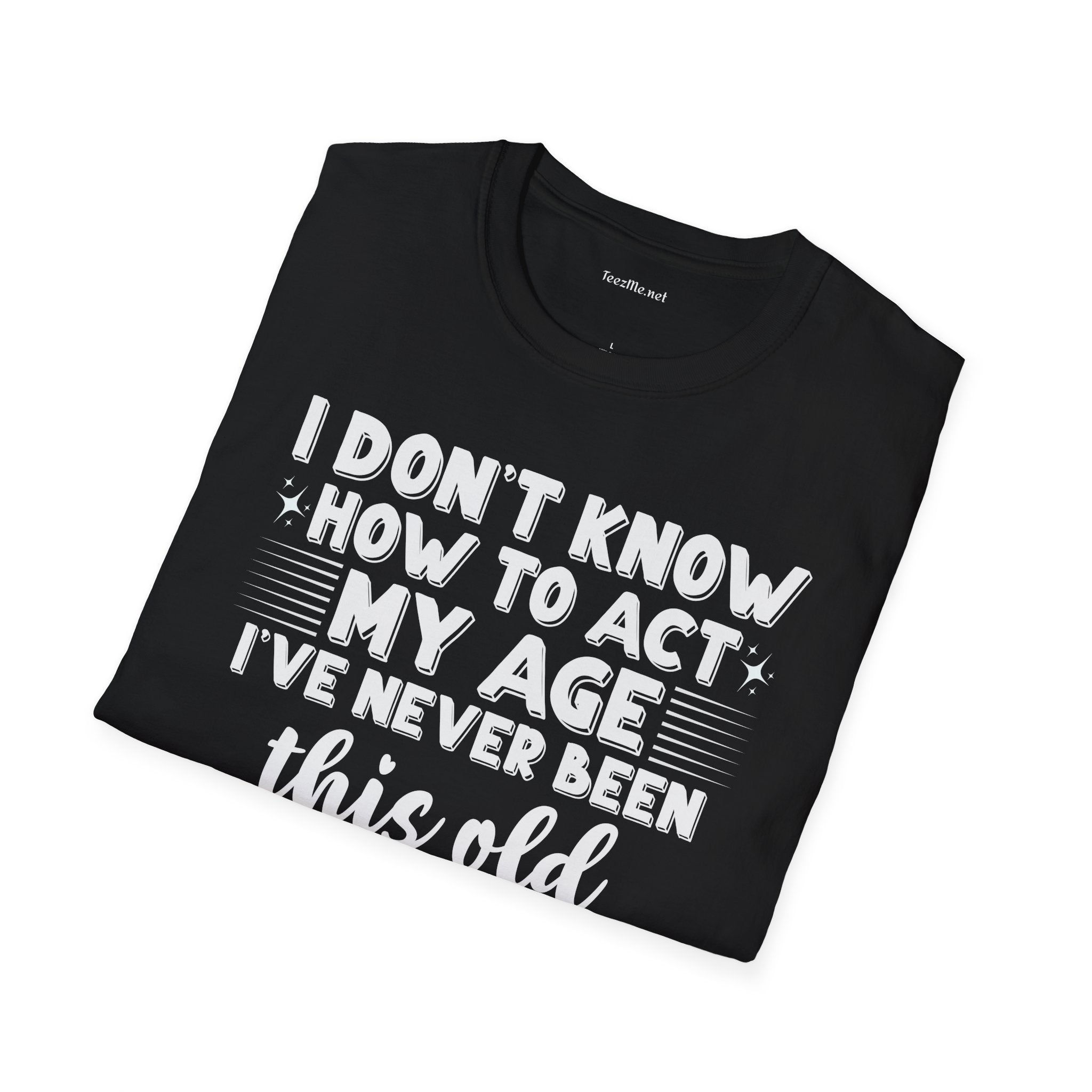 I Don't Know How To Act My Age Unisex SoftStyle T-Shirt 100% Cotton Graphic