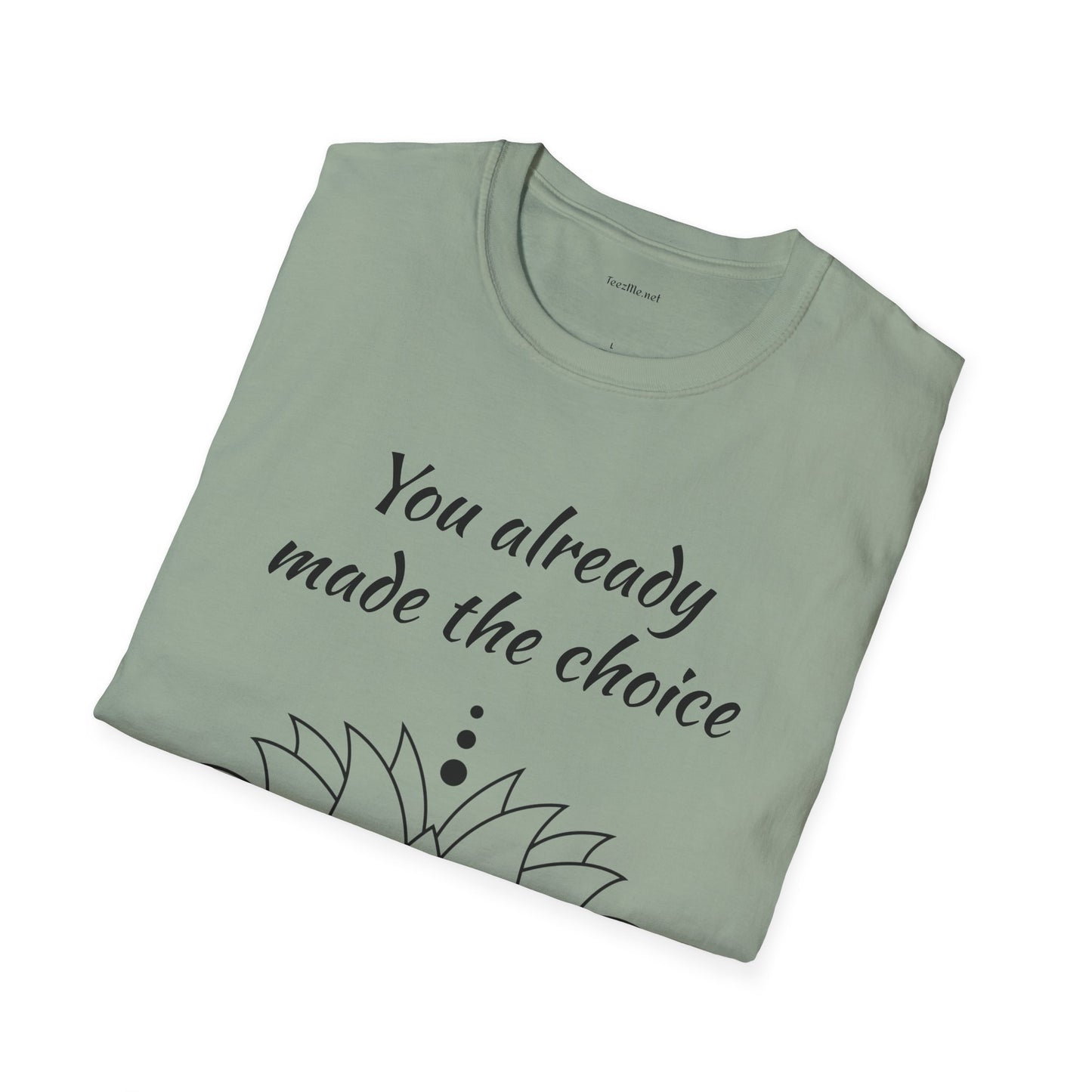 You already made the choice - Unisex Softstyle T-Shirt 100% Cotton Graphic