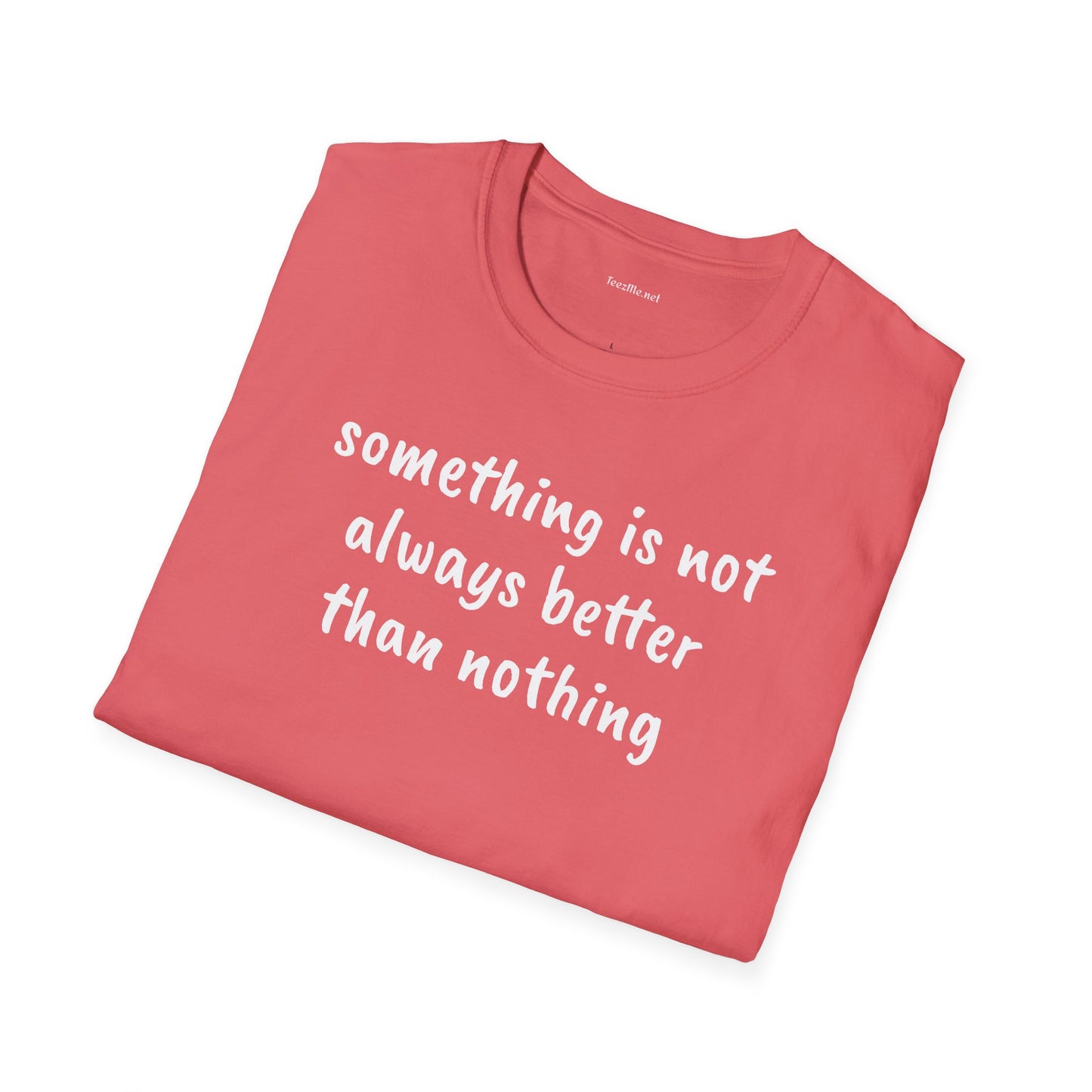 Something is not always better than nothing - Unisex Softstyle T-Shirt 100% Cotton Graphic