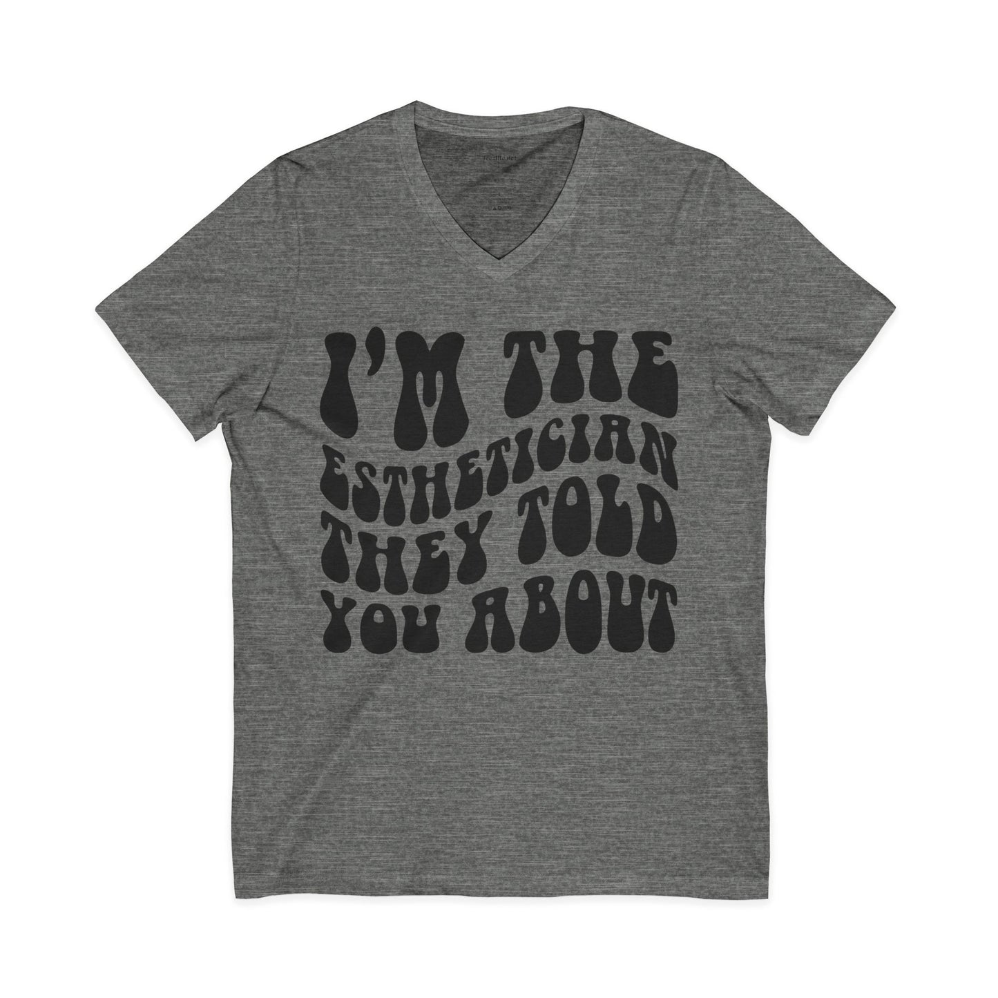 I'm the Esthetician They Told You About Unisex Jersey Short Sleeve V-Neck Tee