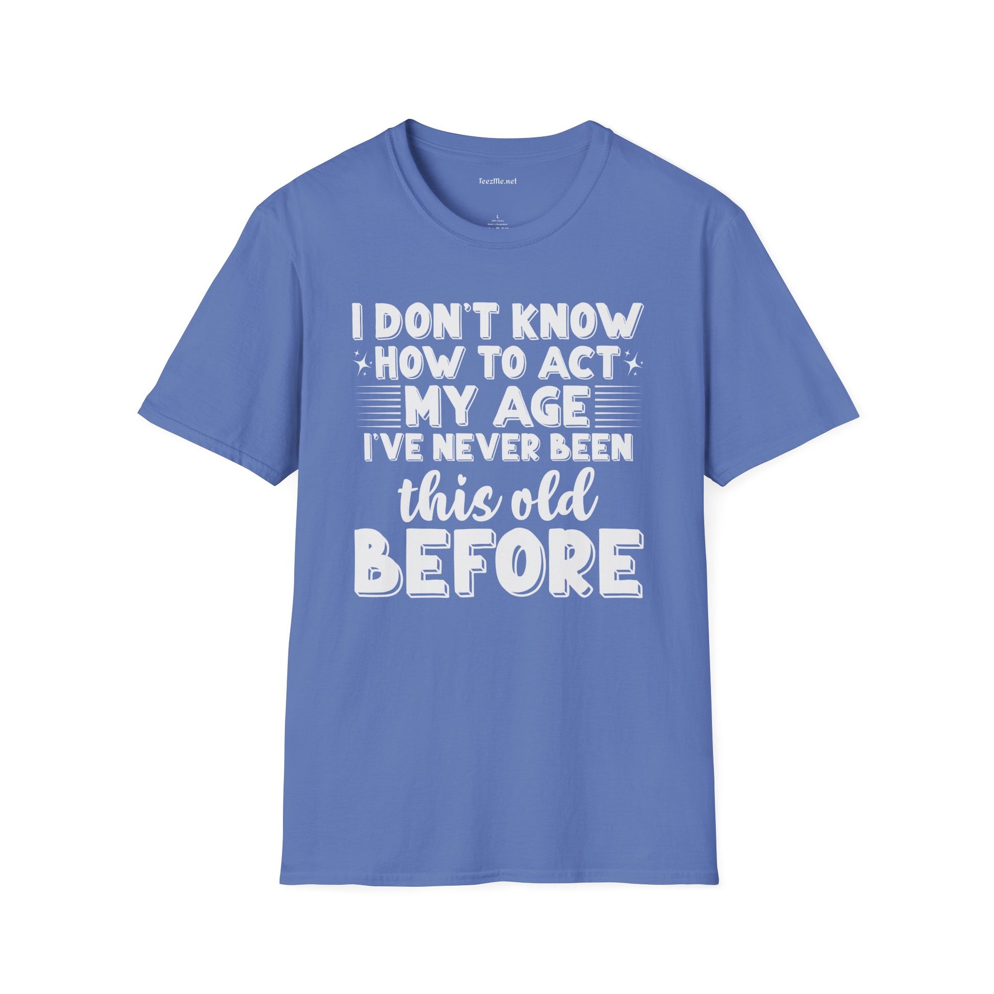 I Don't Know How To Act My Age Unisex SoftStyle T-Shirt 100% Cotton Graphic